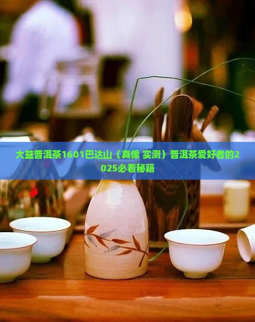 大益普洱茶1601巴达山