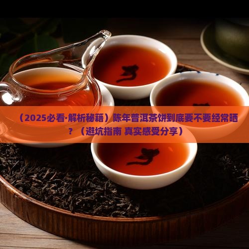 陈年普洱茶饼需要经常晒吗