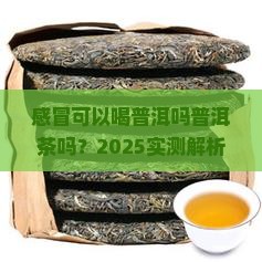 感冒可以喝普洱吗普洱茶吗