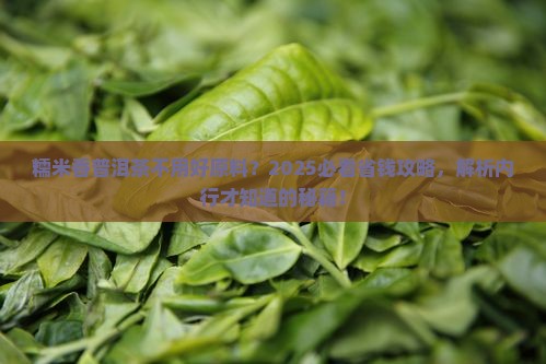 糯米香普洱茶不用好原料