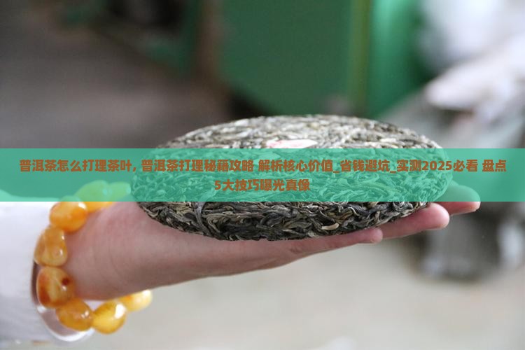 普洱茶怎么打理茶叶
