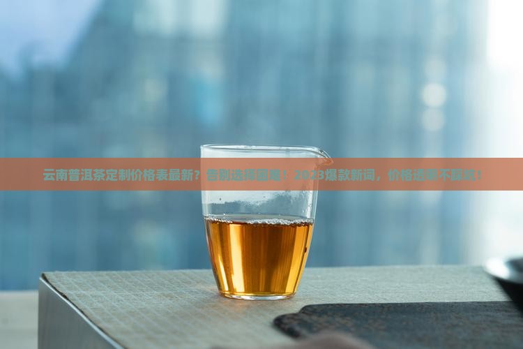 云南普洱茶定制价格表最新