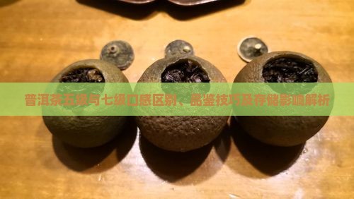 普洱茶五级与七级口感区别、品鉴技巧及存储影响解析