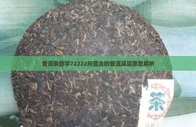 普洱茶数字72222所蕴含的普洱深层意思解析