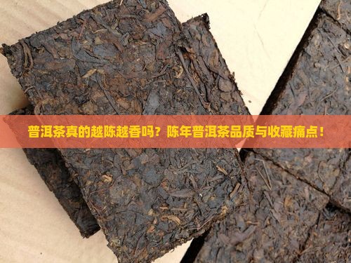 普洱茶真的越陈越香吗？陈年普洱茶品质与收藏痛点！