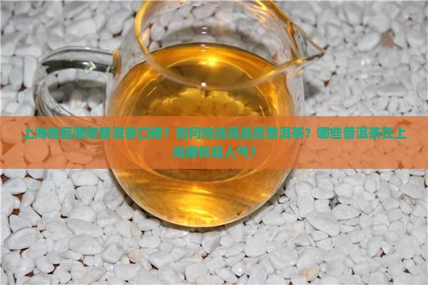 上海地区哪家普洱茶口碑？如何挑选高品质普洱茶？哪些普洱茶在上海拥有高人气？