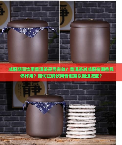减肥期间饮用普洱茶是否有效？普洱茶对减肥有哪些具体作用？如何正确饮用普洱茶以促进减肥？