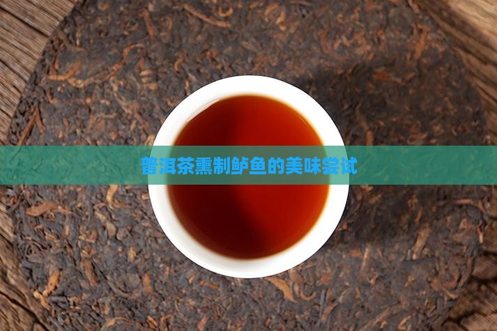 普洱茶熏制鲈鱼的美味尝试