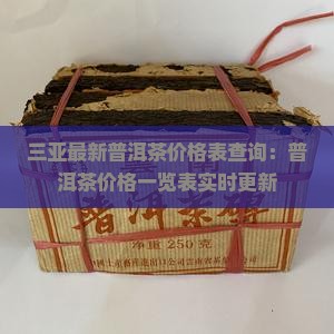 三亚最新普洱茶价格表查询：普洱茶价格一览表实时更新