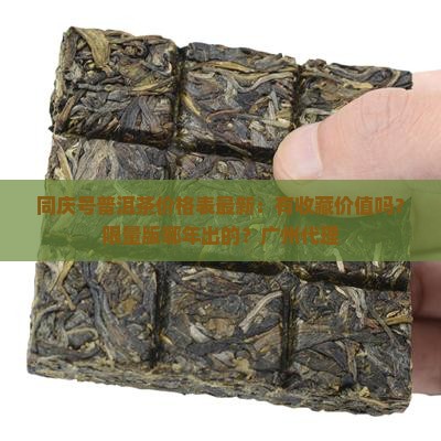 同庆号普洱茶价格表最新：有收藏价值吗？限量版哪年出的？广州代理