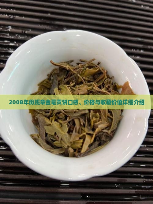 2008年份班章金毫贡饼口感、价格与收藏价值详细介绍