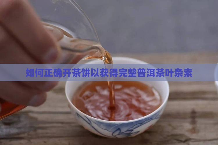 如何正确开茶饼以获得完整普洱茶叶条索