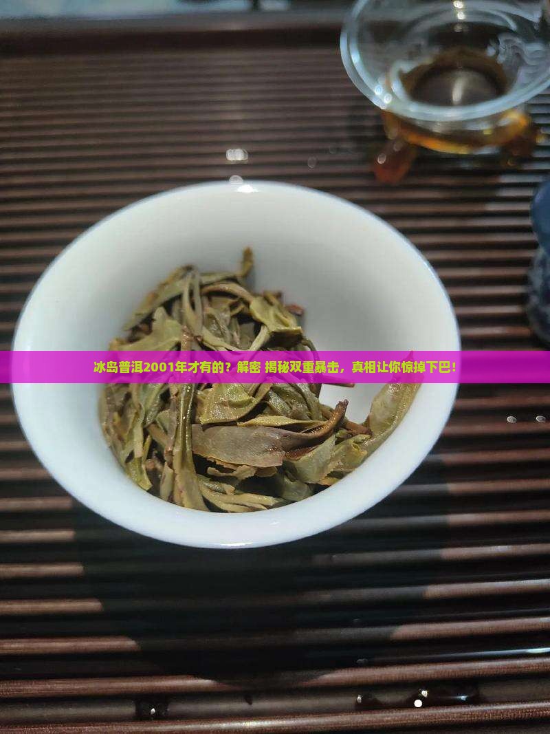 冰岛普洱2001年才有的吗