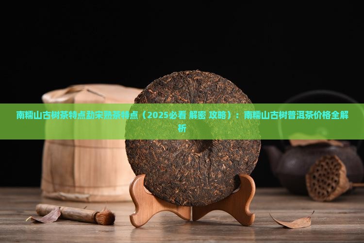 南糯山古树茶特点勐宋熟茶特点