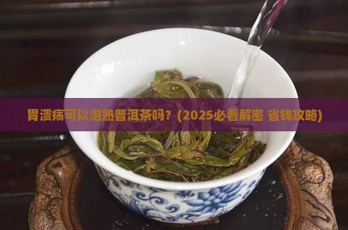 胃溃疡可以泡熟普洱茶吗