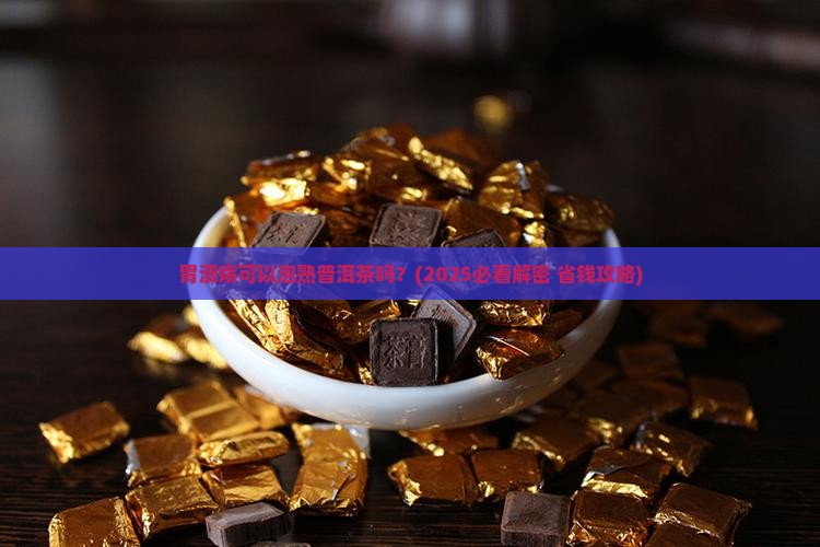 胃溃疡可以泡熟普洱茶吗