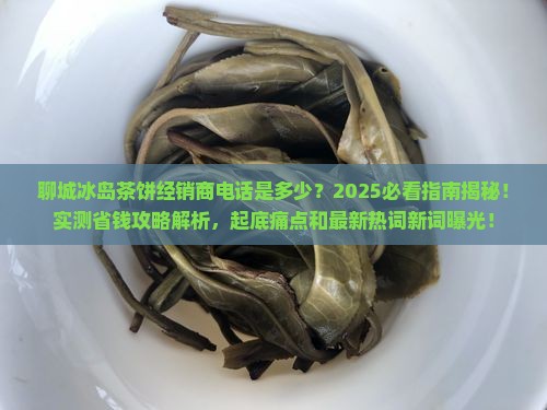 聊城冰岛茶饼经销商电话 聊城冰岛茶饼经销商电话