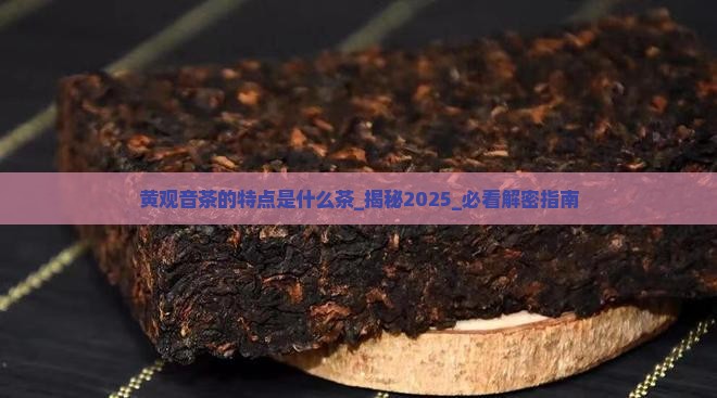黄观音茶的特点是什么茶