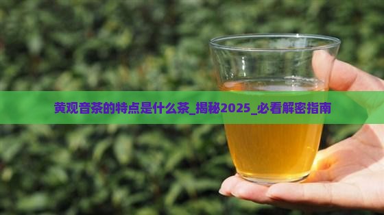 黄观音茶的特点是什么茶
