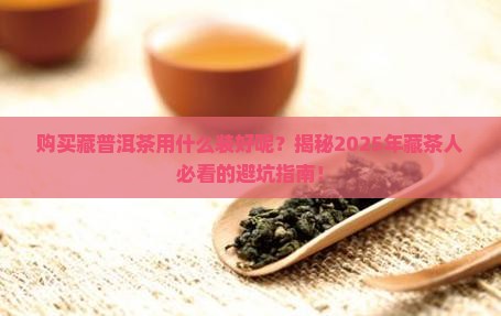 购买藏普洱茶用什么装好呢