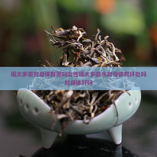 喝太多茶对身体有害吗