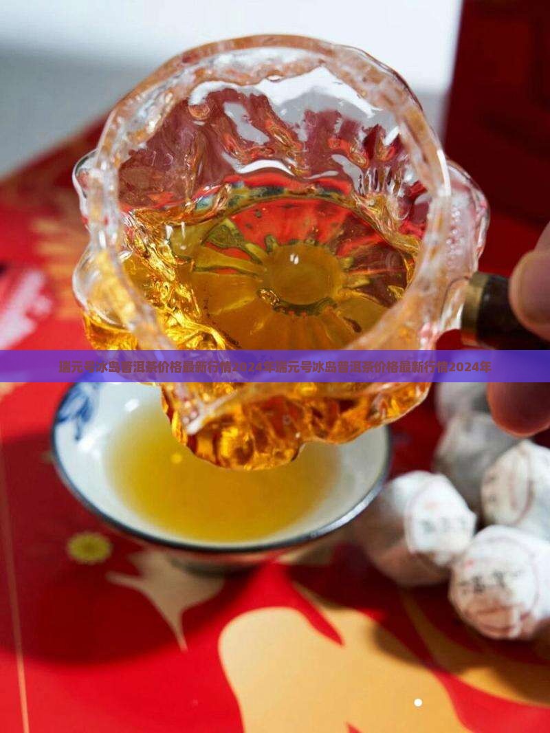 瑞元号冰岛普洱茶价格