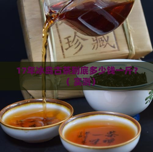 17年冰岛古茶多少一斤