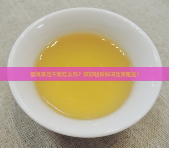 普洱茶压不紧怎么办