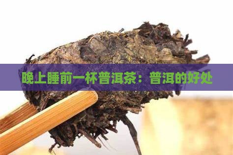 晚上睡前一杯普洱茶：普洱的好处