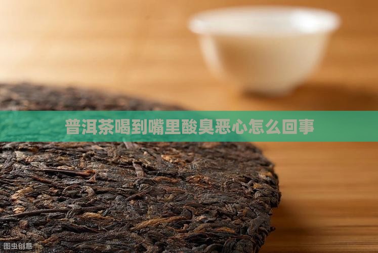 普洱茶喝到嘴里酸臭恶心怎么回事