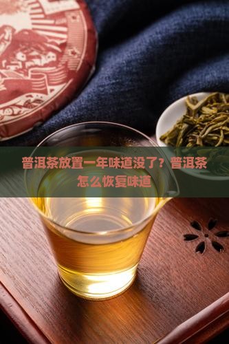 普洱茶放置一年味道没了？普洱茶怎么恢复味道