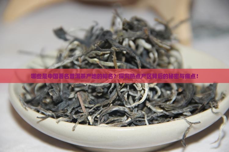 哪些是中国著名普洱茶产地的排名？探究热点产区背后的秘密与痛点！