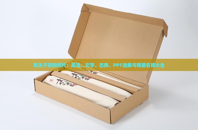 有关于茶的照片：高清、文字、古典、PPT选集与相册名称大全