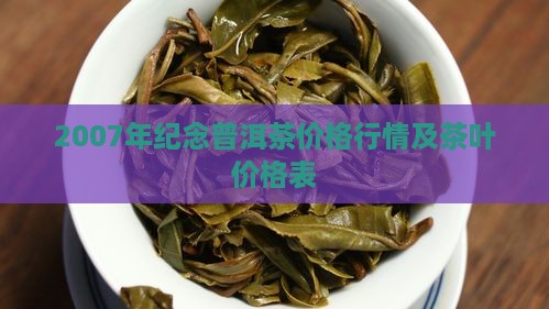 2007年纪念普洱茶价格行情及茶叶价格表