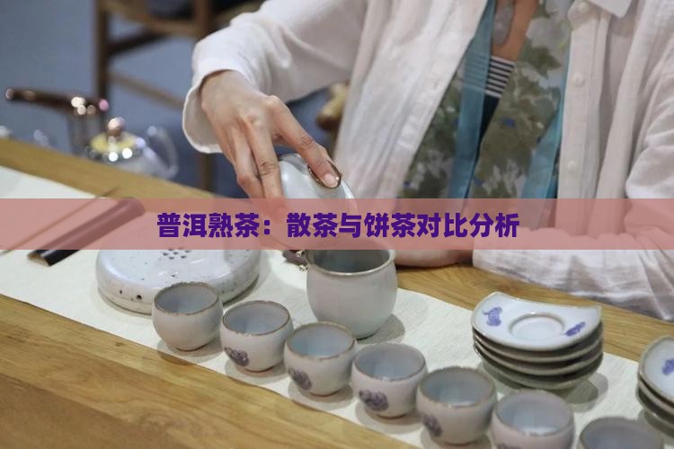 普洱熟茶：散茶与饼茶对比分析
