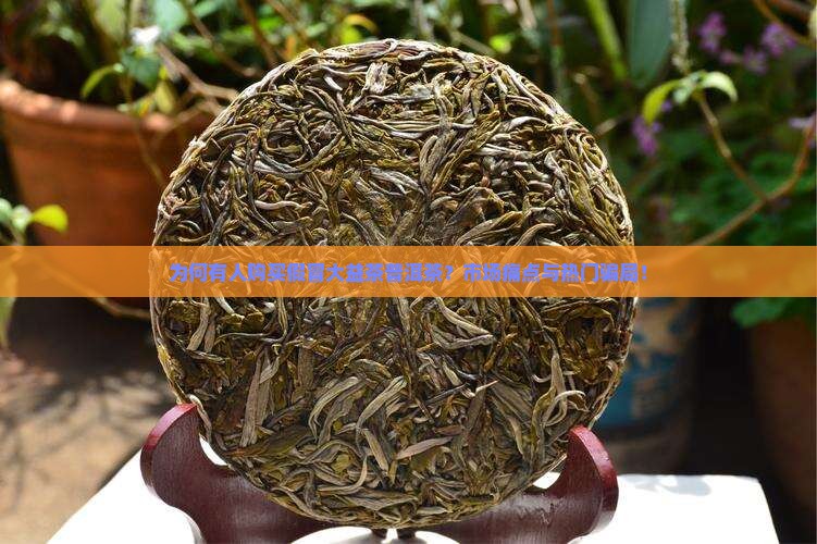 为何有人购买假冒大益茶普洱茶？市场痛点与热门骗局！