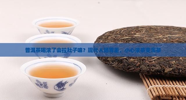普洱茶喝浓了会拉肚子嘛？现代人肠胃差，小心浓茶变泻茶