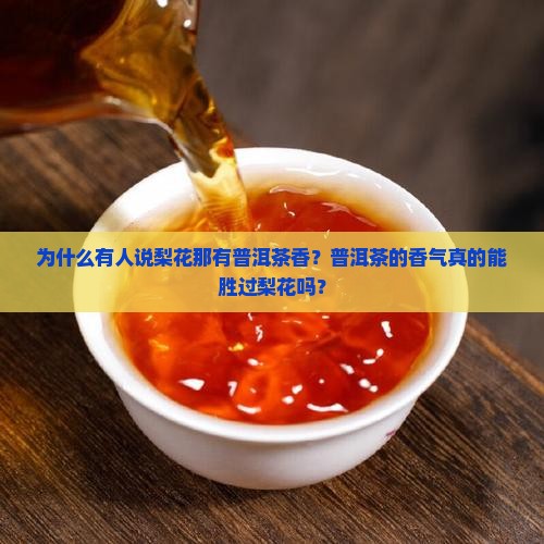 为什么有人说梨花那有普洱茶香？普洱茶的香气真的能胜过梨花吗？