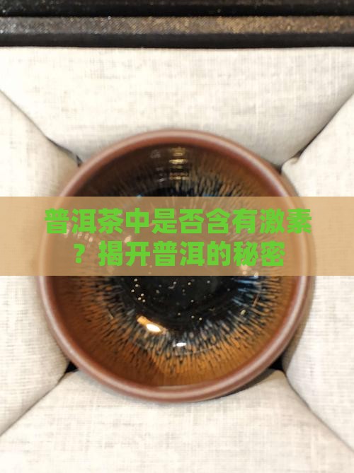 普洱茶中是否含有激素？揭开普洱的秘密