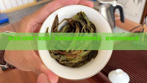 普洱茶过期喝了会怎样