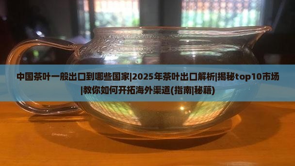 中国茶叶一般出口到哪些国家