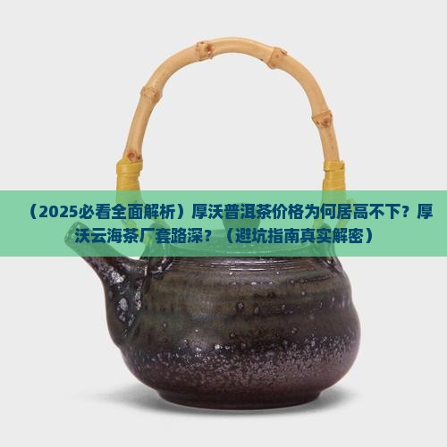厚沃普洱茶价格厚沃云海茶厂 厚沃普洱茶价格厚沃云海茶厂