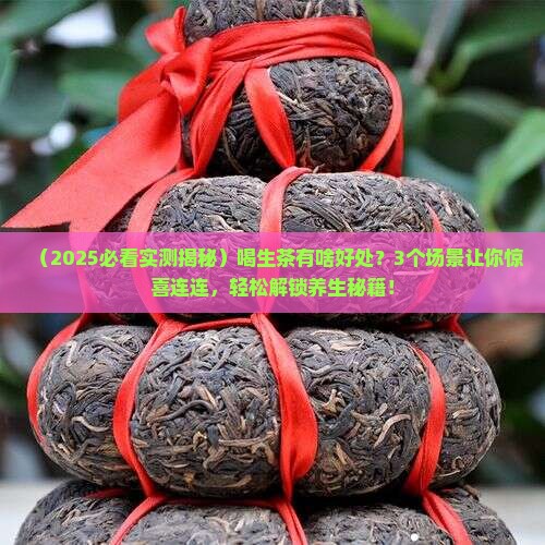喝生茶有什么好处 喝生茶有什么好处