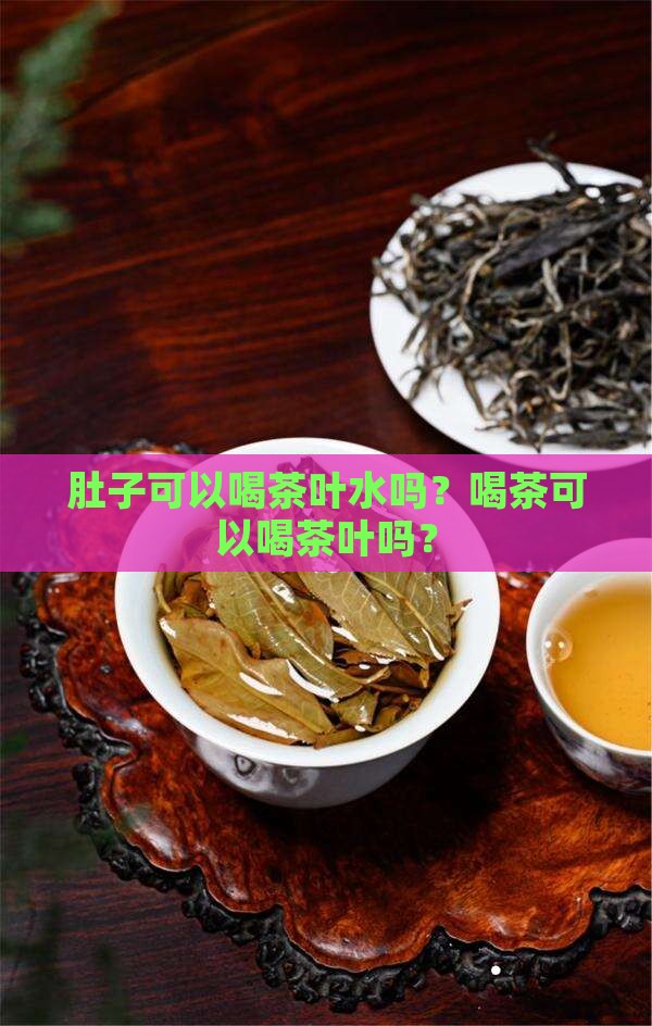 肚子可以喝茶叶水吗
