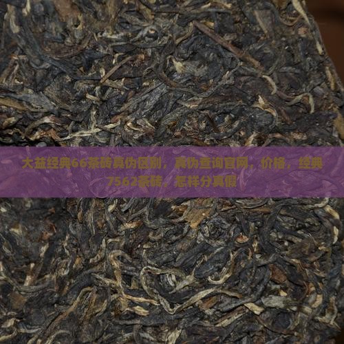 大益经典66茶砖真伪
