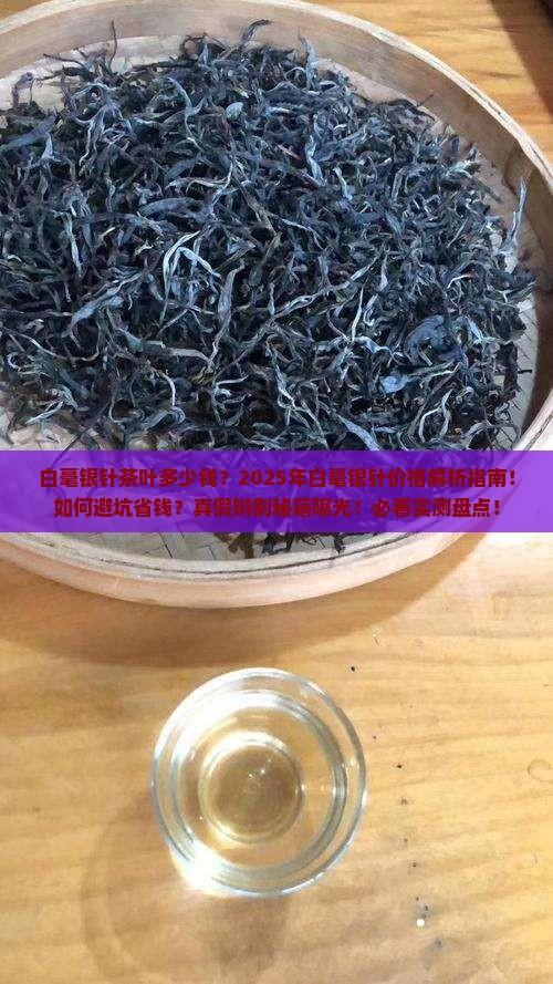 白毫银针茶叶多少钱 白毫银针茶叶多少钱