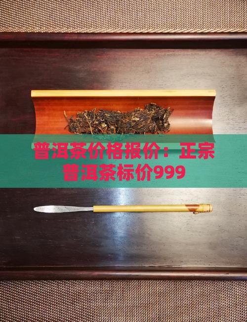 正宗普洱茶标价999