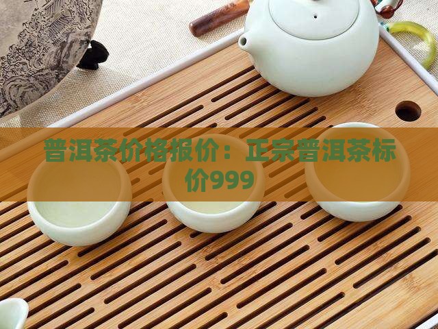 正宗普洱茶标价999