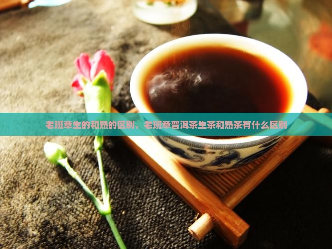 老班章生的和熟的区别
