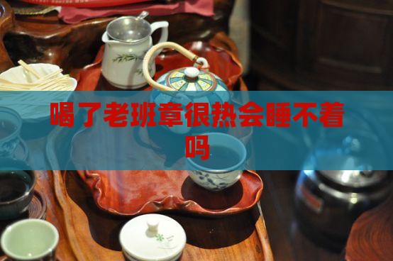 喝了老班章很热